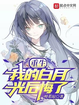 重生:我的白月光后悔了 重生:我的白月光后悔了