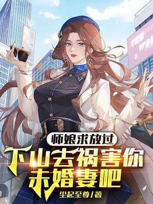 师娘求放过:下山去祸害你未婚妻吧 师娘求放过:下山去祸害你未婚妻吧
